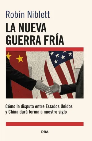 LA NUEVA GUERRA FRÍA: CÓMO LA DISPUTA ENTRE EE.UU. Y CHINA DARÁ FORMA A NUESTRO